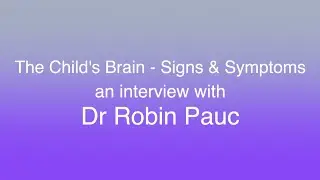 DR ROBIN PAUC - The Child's Brain, Signs & Symptoms