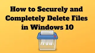 How to Securely and Completely Delete Files in Windows 10