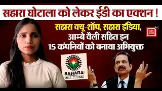 Sahara India: Sahara घोटाला को लेकर ईडी का एक्शन! सहारा क्यू-शॉप