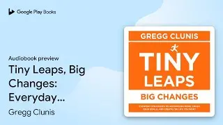Tiny Leaps, Big Changes: Everyday Strategies to&hellip; by Gregg Clunis &middot; Audiobook preview