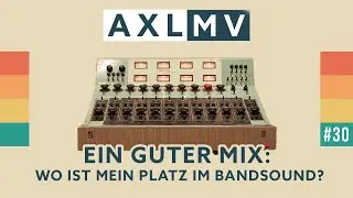 AXLMV#30 - Ein guter Mix: Wo ist mein Platz im Bandsound?
