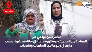 من كازا: نايضة بدوار المعاريف بوسكورة مسنة في حالة هستيرية بسبب دارها لي ريبوها ليها السلطات وتشردات