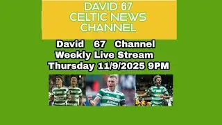 David 67 Channel Celtic Weekly Livestream Thursday 11th September at 9PM