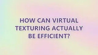 How can virtual texturing actually be efficient?