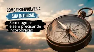Como desenvolver a intui&ccedil;&atilde;o sem dogmas e sem precisar incorporar | AutoMestria #89
