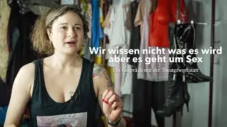 Wir wissen noch nicht was es wird aber es geht um Sex / Ein Gespr&auml;ch mit der Theaterwerkstatt