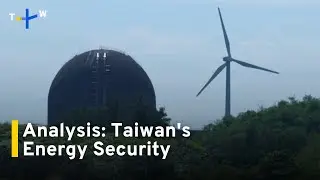 Analysis: Energy Security Is of Critical Importance for Taiwan｜TaiwanPlus News