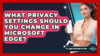 What Privacy Settings Should You Change In Microsoft Edge? - All About Operating Systems