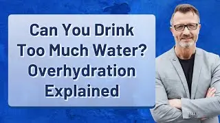 Can You Drink Too Much Water? Overhydration Explained