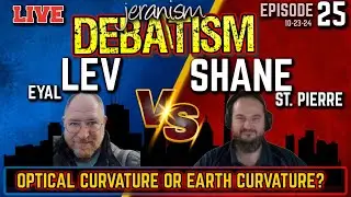 DEBATISM Ep 25: Optical Curvature or Earth Cyrvature | Eyal Lev vs Shane St. Pierre 10/23/24