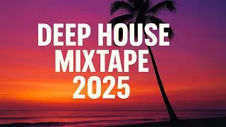 Deep House Mixtape 2025 &ndash; Sunset Vibes & Chill Grooves