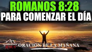 Oración con Romanos 8:28 | Todo Va a Obrar Para Tu Bien | Una Oración de la Mañana Bendecida
