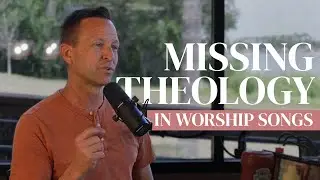 What Theology Are We MISSING In Our Songs?