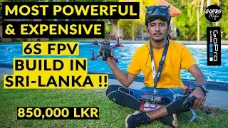 MOST POWERFUL & EXPENSIVE FPV BUILD (6S POWER SET UP ) IN SRI LANKA !!