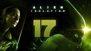 Alien: Isolation Walkthrough Part 17 Gameplay Playthrough Let's Play - No Commentary HD 1080P