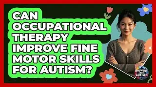Can Occupational Therapy Improve Fine Motor Skills For Autism? - Answers About Autism