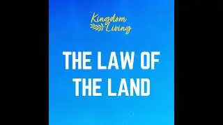 The Law Of The Land (Kingdom Living - Week 3)