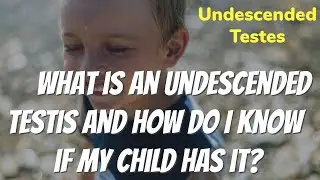 WHAT IS AN UNDESCENDED TESTIS? HOW DO I KNOW IF MY CHILD HAS IT?