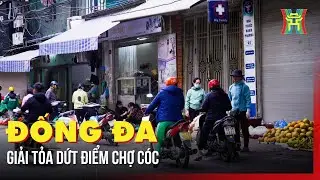 Đống Đa giải tỏa dứt điểm chợ cóc | Tin tức