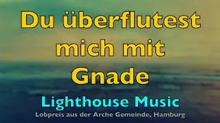 Du &uuml;berflutest mich mit Gnade an jedem Tag &ndash; Lobpreis mit Liedtext | Lighthouse Music Lyrics loben