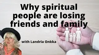 Why spiritual people are losing friends and family | Landria Onkka