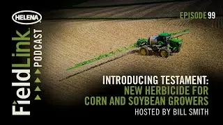 The FieldLink Podcast E99: Introducing Testament: New Herbicide for Corn and Soybean Growers