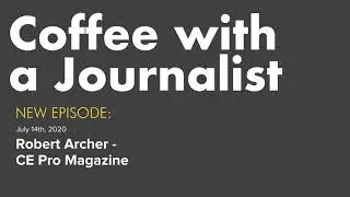 Robert Archer, The Senior Editor at CE Pro Magazine | Coffee with a Journalist