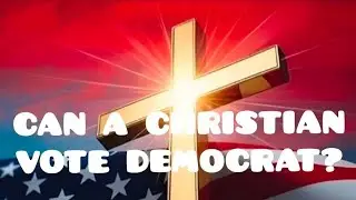 Can a Christian vote Democrat?