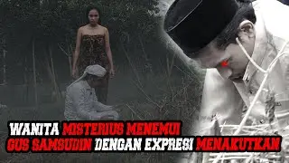 MENEGANGKAN!!! GUS SAMSUDIN DITEMUI SOSOK WANITA YANG MENAKUTKAN #gussamsudinterbaru