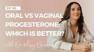 Fertility Confidence Podcast E96. Oral vs Vaginal Progesterone: Which is better?