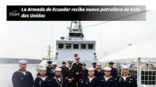 La Armada de Ecuador recibe nueva patrullera de Estados Unidos