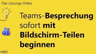Das #L&ouml;sungsvideo 885: Teams-Besprechung sofort mit Bildschirm-Teilen beginnen