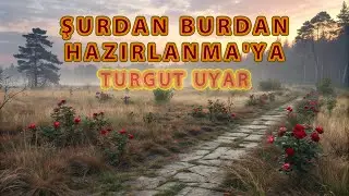 TURGUT UYAR - ŞURDAN BURDAN HAZIRLANMA'YA