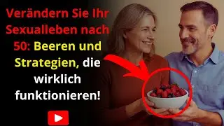 Ver&auml;ndern Sie Ihr Sexualleben nach 50: Beeren und Strategien, die wirklich funktionieren!