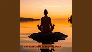 No, don't you ever come back