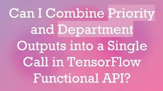 Can I Combine Priority and Department Outputs into a Single Call in TensorFlow Functional API?