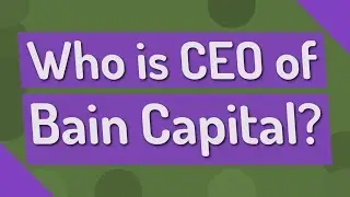 Who is CEO of Bain Capital?