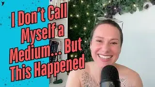 I Don't Call Myself a Medium...But This Happened (2 Experiences I Didn't Expect!)