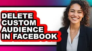 How to Delete Custom Audience in Facebook (full Guide)