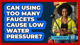 Can Using Too Many Faucets Cause Low Water Pressure?