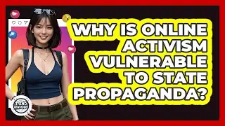 Why Is Online Activism Vulnerable To State Propaganda? - Trend Unwrapper