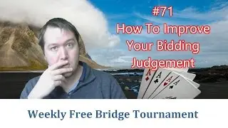 How To Improve Bidding Judgement - Weekly Free #71 - Expert Bridge Analysis