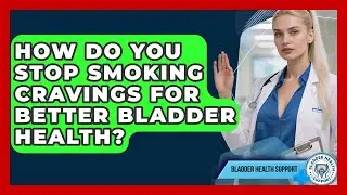 How Do You Stop Smoking Cravings For Better Bladder Health? - Bladder Health Support