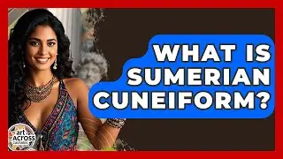 What Is Sumerian Cuneiform? - Art Across Cultures