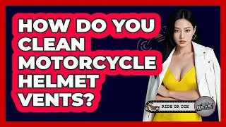 How Do You Clean Motorcycle Helmet Vents?