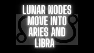 Nodes of Destiny change to Aries and Libra