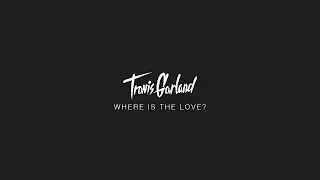 WHERE IS THE LOVE? - Travis Garland