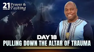 Day 18 | Pulling Down The Altar Of Trauma | 21 Days Of Prayer & Fasting