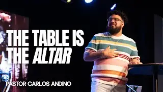 The Table is the Altar | Pastor Carlos Andino