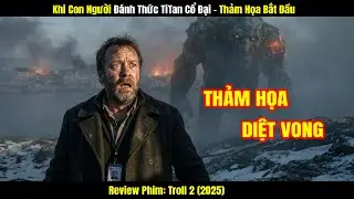 [Review Phim] Khi Con Người Đánh Thức TiTan Cổ Đại - Thảm Họa Bắt Đầu